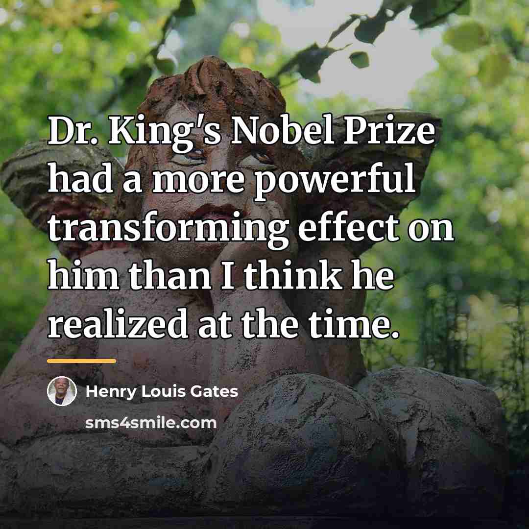 “Dr. King's Nobel Prize had a more powerful transforming effect…” quote by Henry Louis Gates