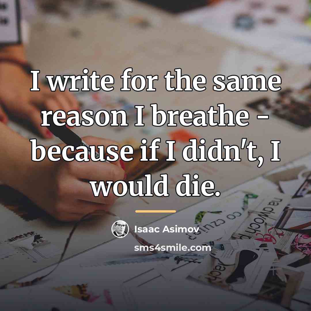 “I write for the same reason I breathe - because…” quote by Isaac Asimov