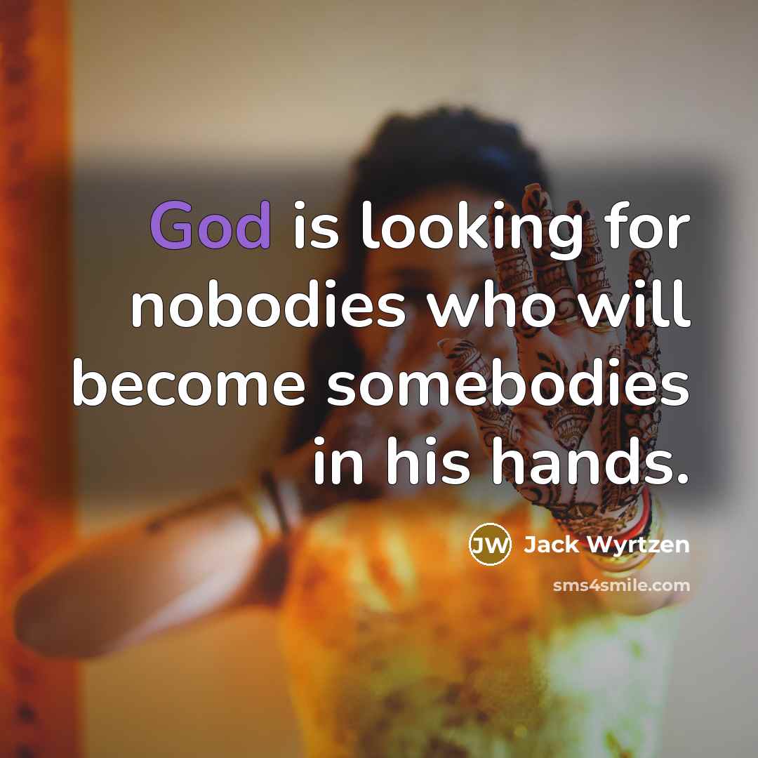 “God is looking for nobodies who will become somebodies in…” quote by Jack Wyrtzen