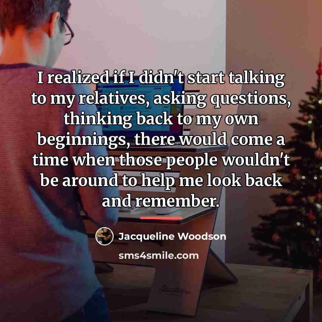 “I realized if I didn't start talking to my relatives,…” quote by Jacqueline Woodson
