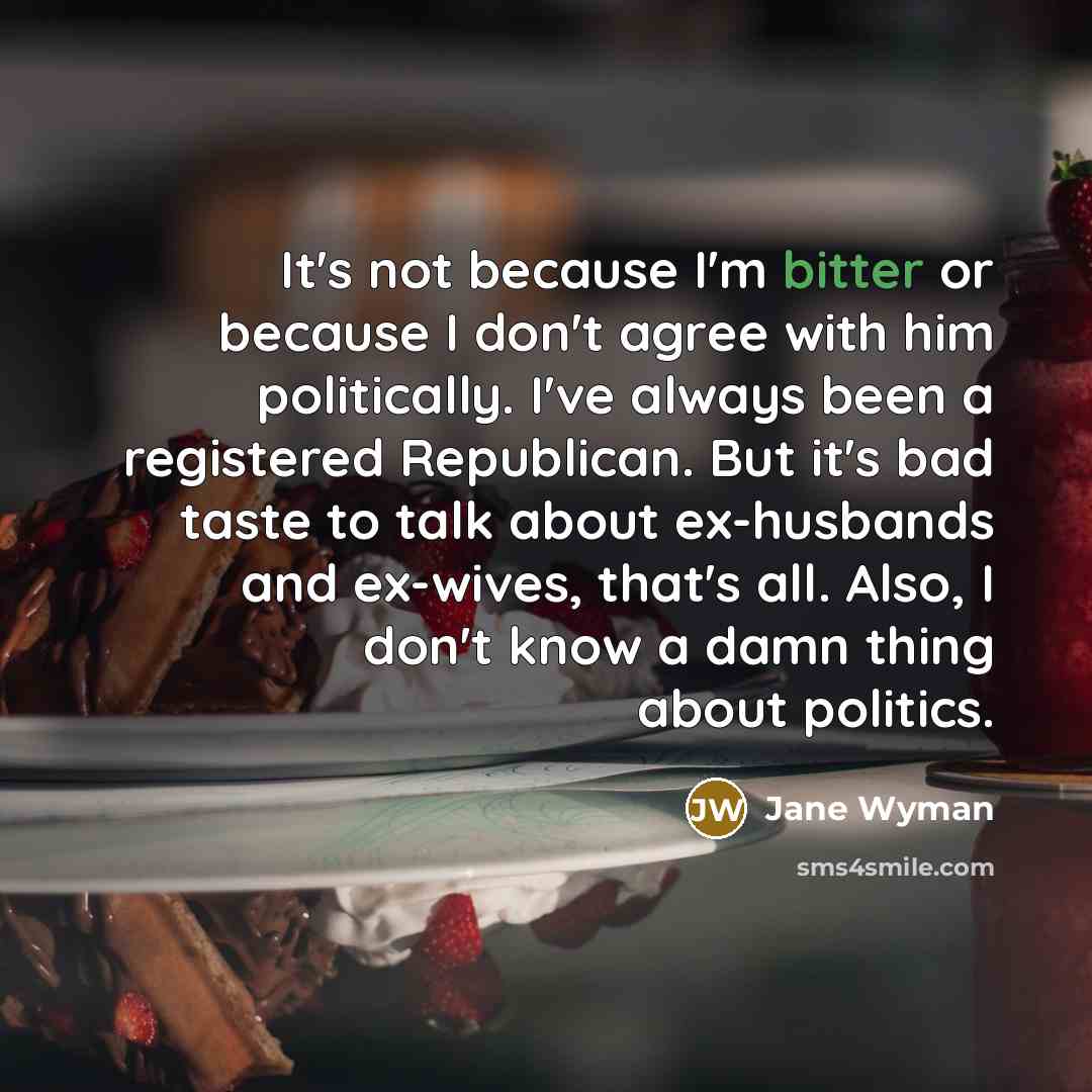 “It's not because I'm bitter or because I don't agree…” quote by Jane Wyman