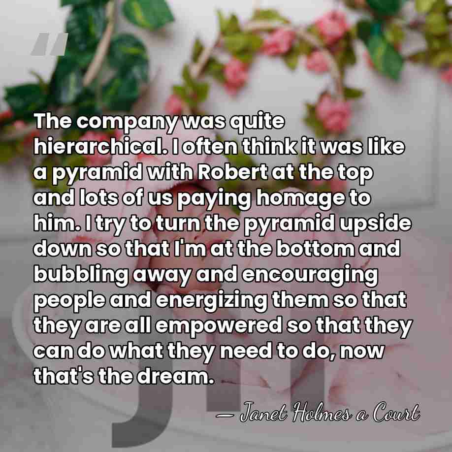 The company was quite hierarchical. I often think it was like a&hellip; - Janet Holmes a Court