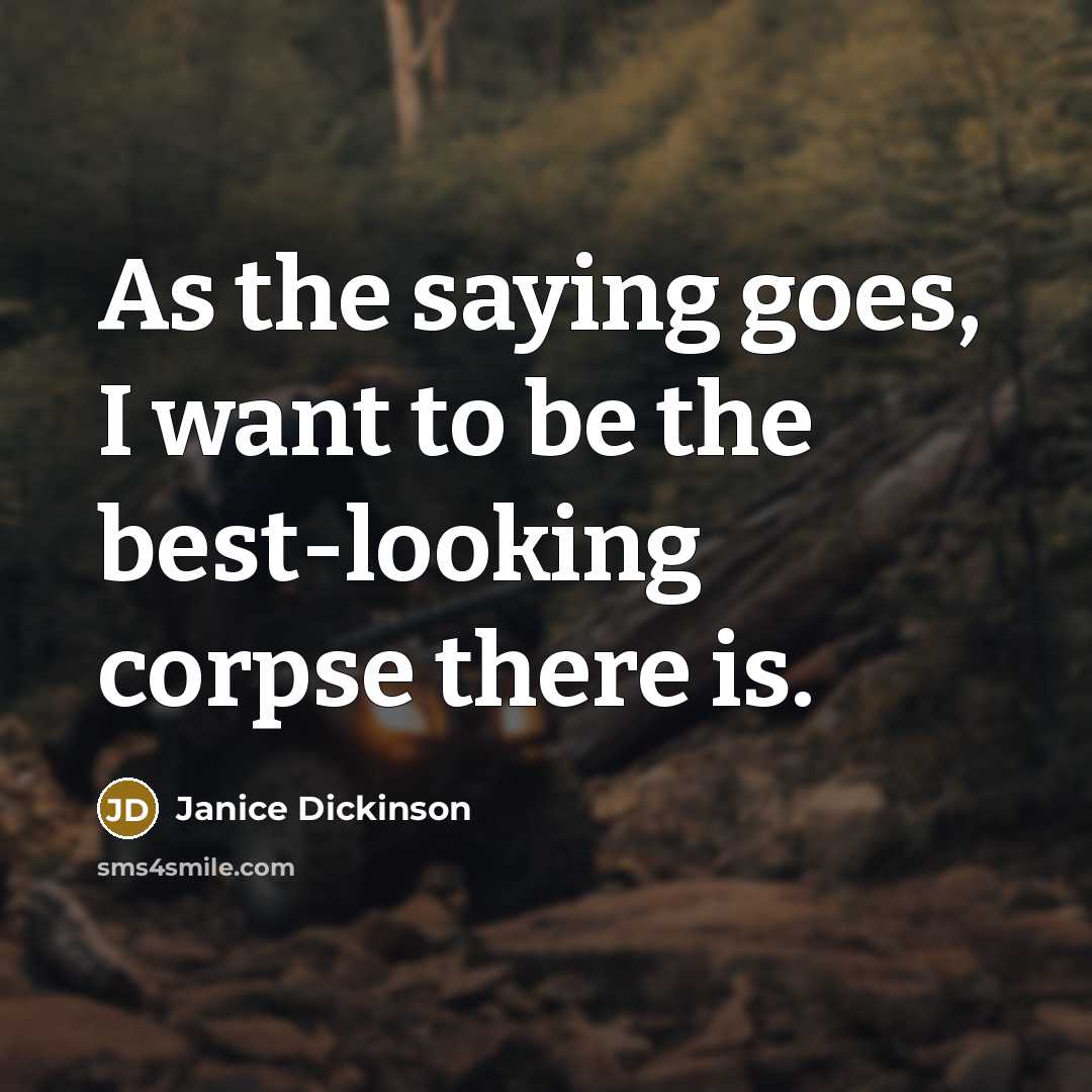“As the saying goes, I want to be the best-looking…” quote by Janice Dickinson