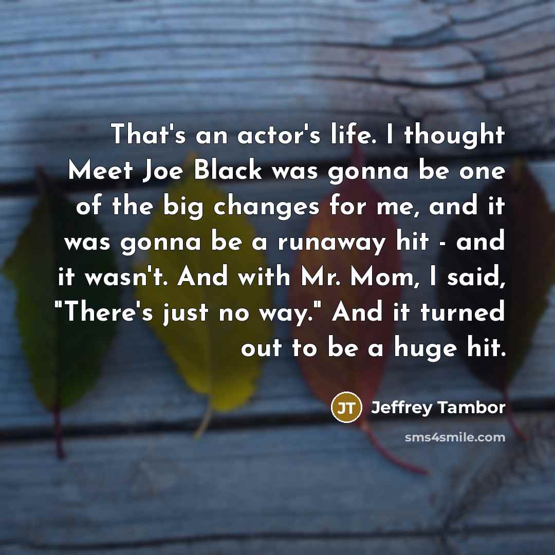 “That's an actor's life. I thought Meet Joe Black was…” quote by Jeffrey Tambor