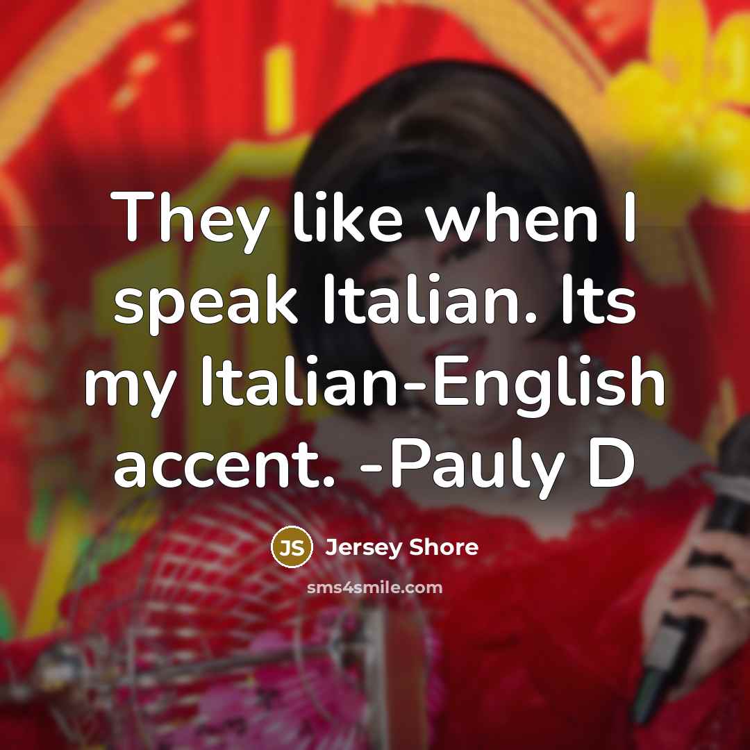 “They like when I speak Italian. Its my Italian-English accent. -Pauly D” quote by Jersey Shore