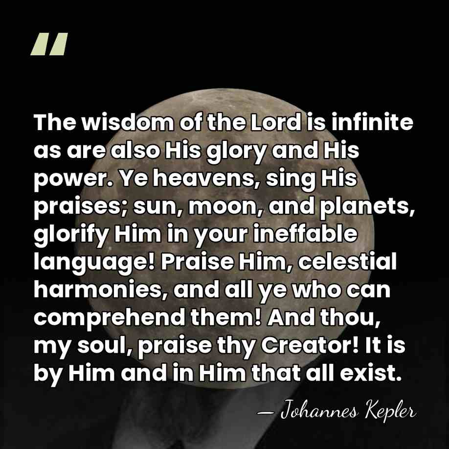 The wisdom of the Lord is infinite as are also His glory&hellip; - Johannes Kepler
