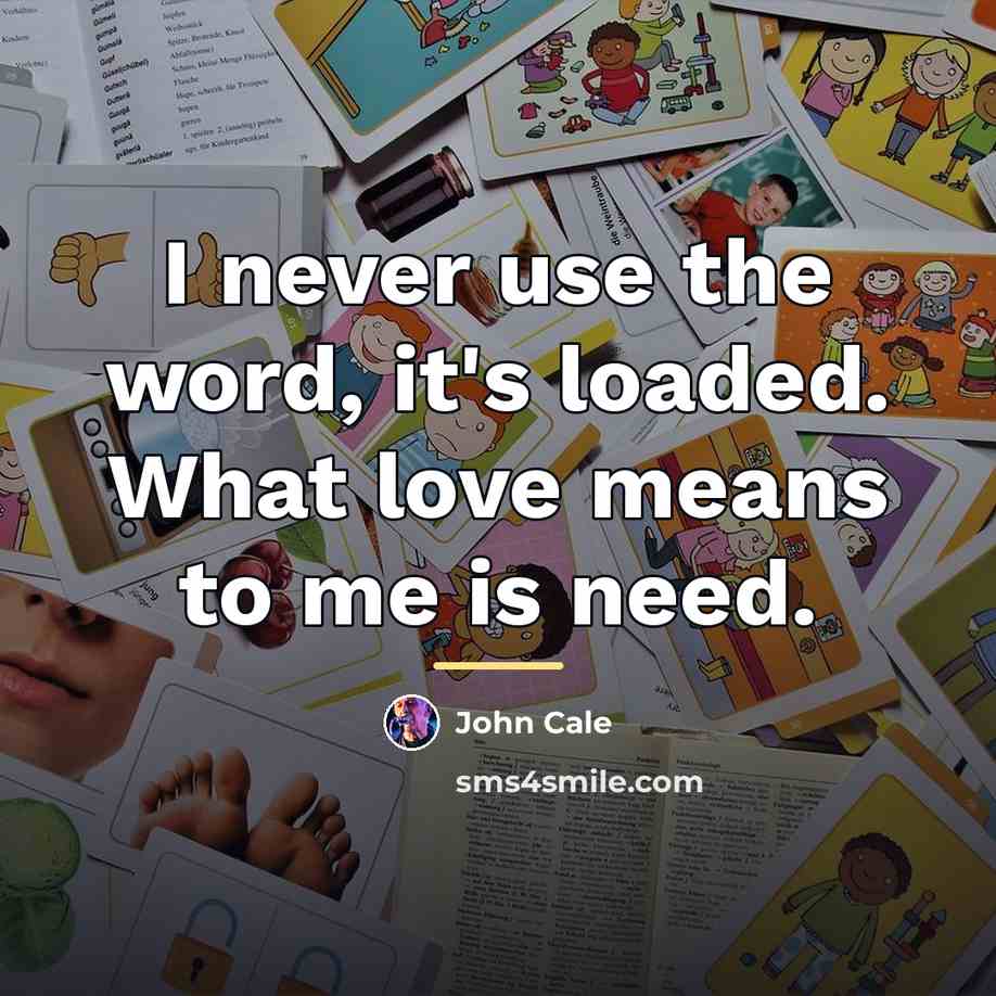 “I never use the word, it's loaded. What love means…” quote by John Cale