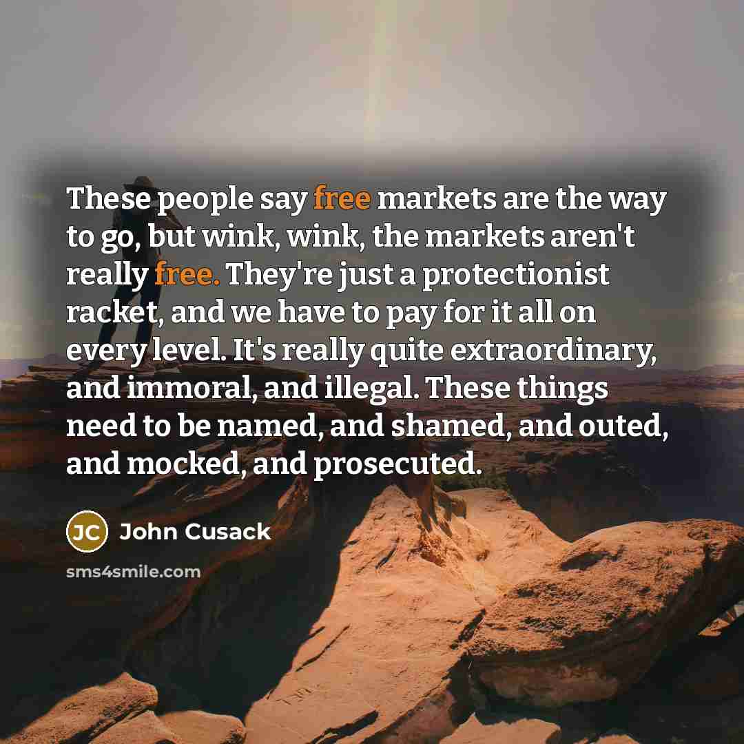 “These people say free markets are the way to go,…” quote by John Cusack