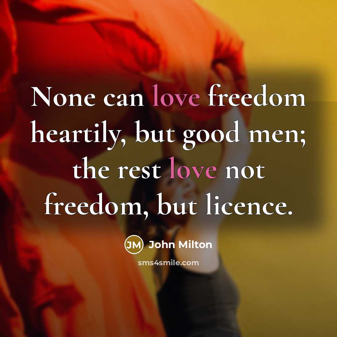 “None can love freedom heartily, but good men; the rest…” quote by John Milton