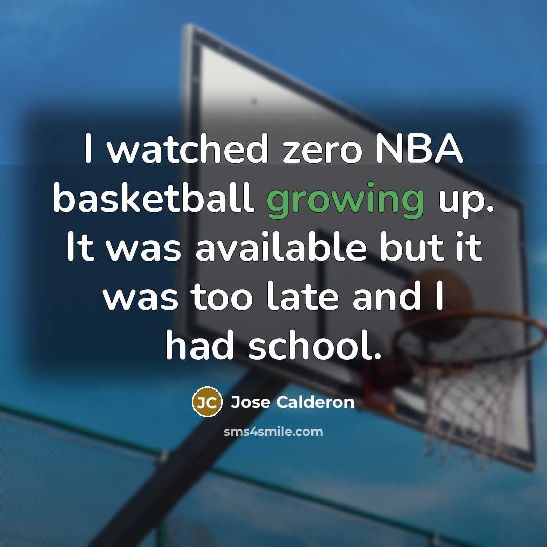 “I watched zero NBA basketball growing up. It was available…” quote by Jose Calderon