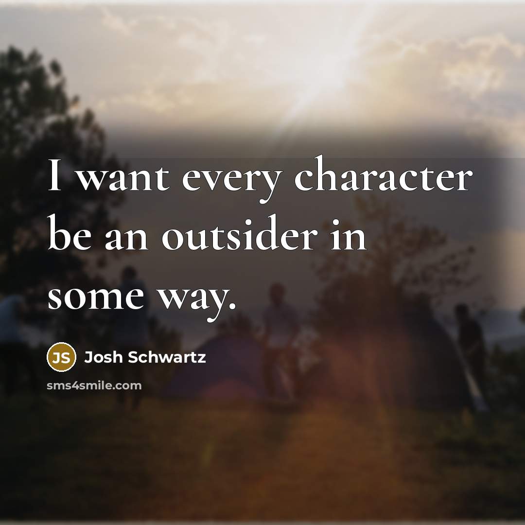 “I want every character be an outsider in some way.…” quote by Josh Schwartz