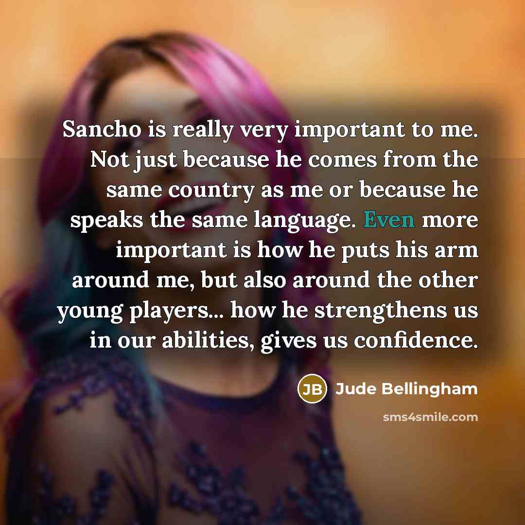 “Sancho is really very important to me. Not just because…” quote by Jude Bellingham