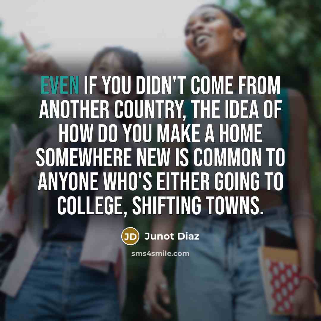 “Even if you didn't come from another country, the idea…” quote by Junot Diaz