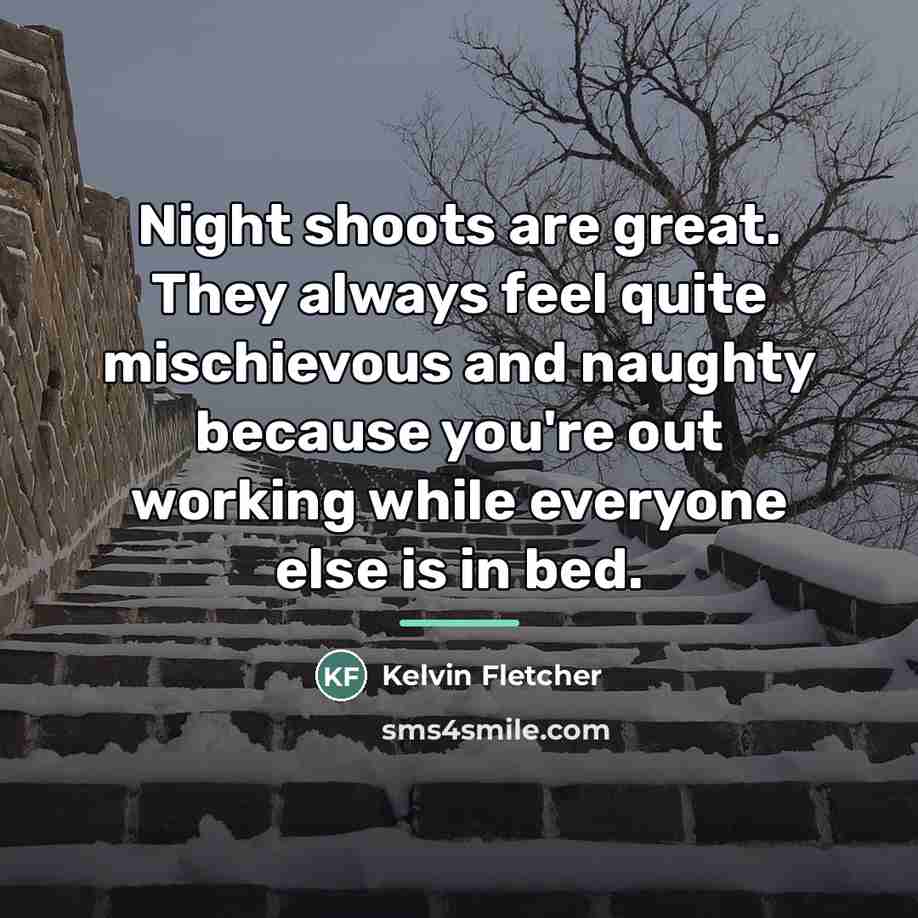 “Night shoots are great. They always feel quite mischievous and…” quote by Kelvin Fletcher