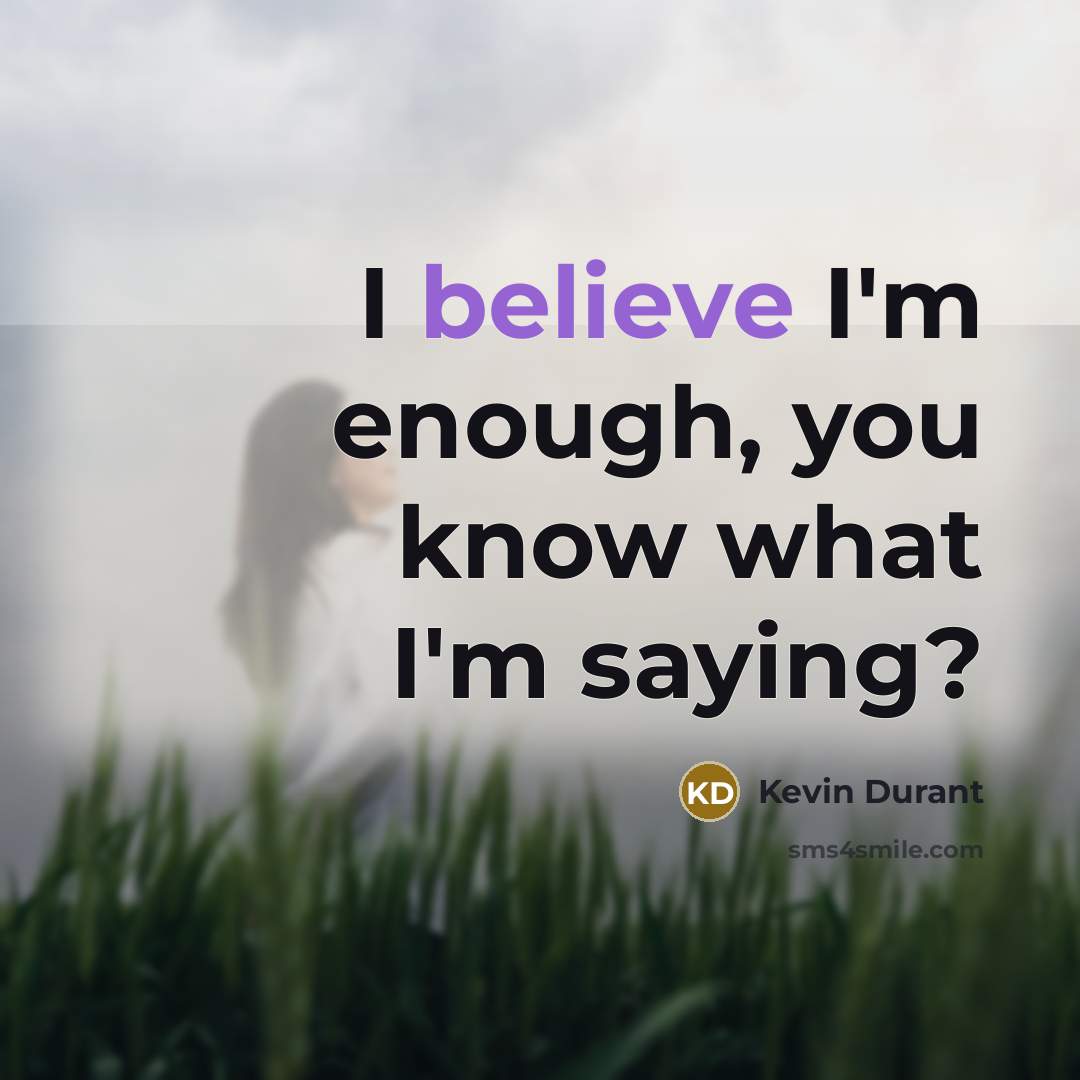 “I believe I'm enough, you know what I'm saying?…” quote by Kevin Durant
