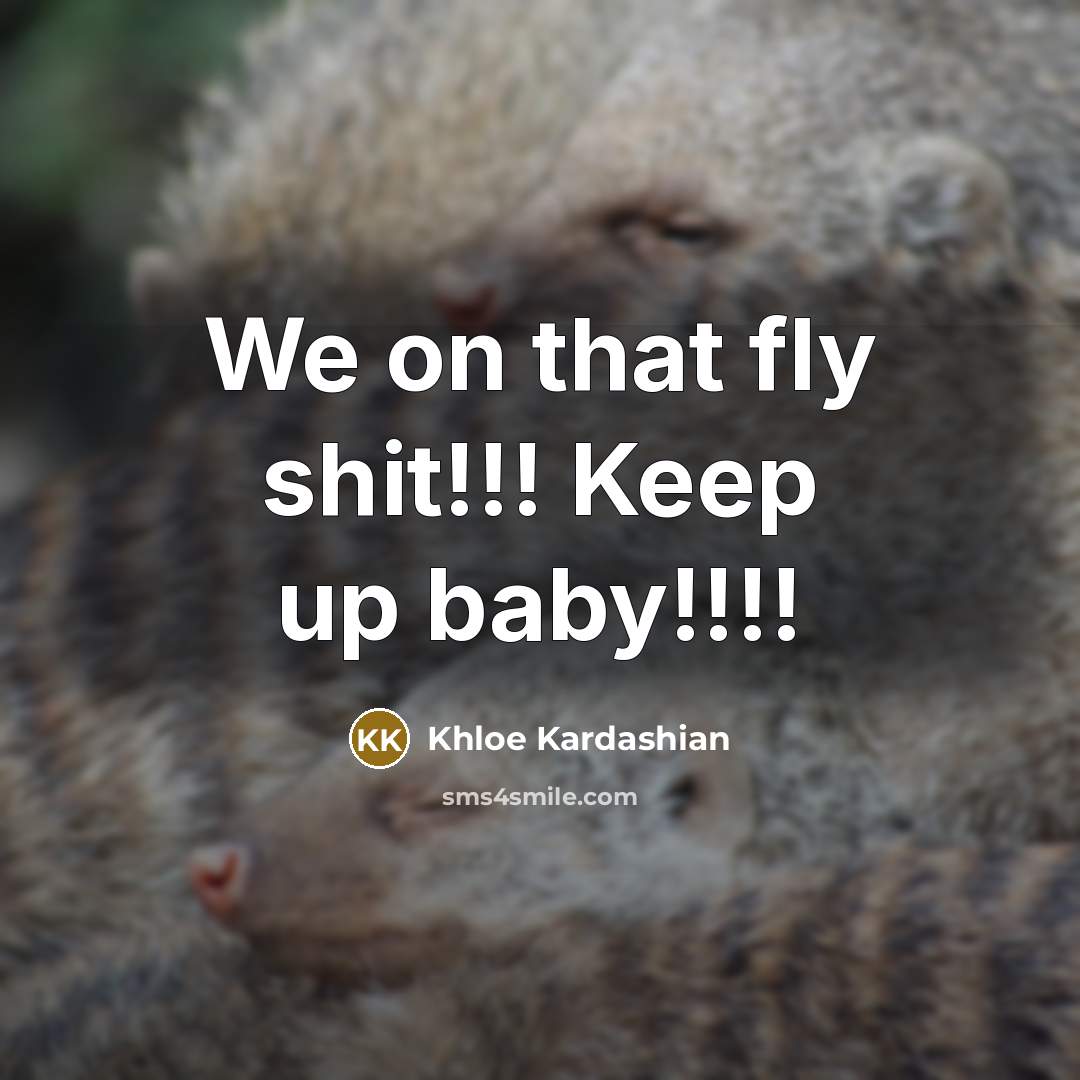 “We on that fly shit!!! Keep up baby!!!!…” quote by Khloe Kardashian
