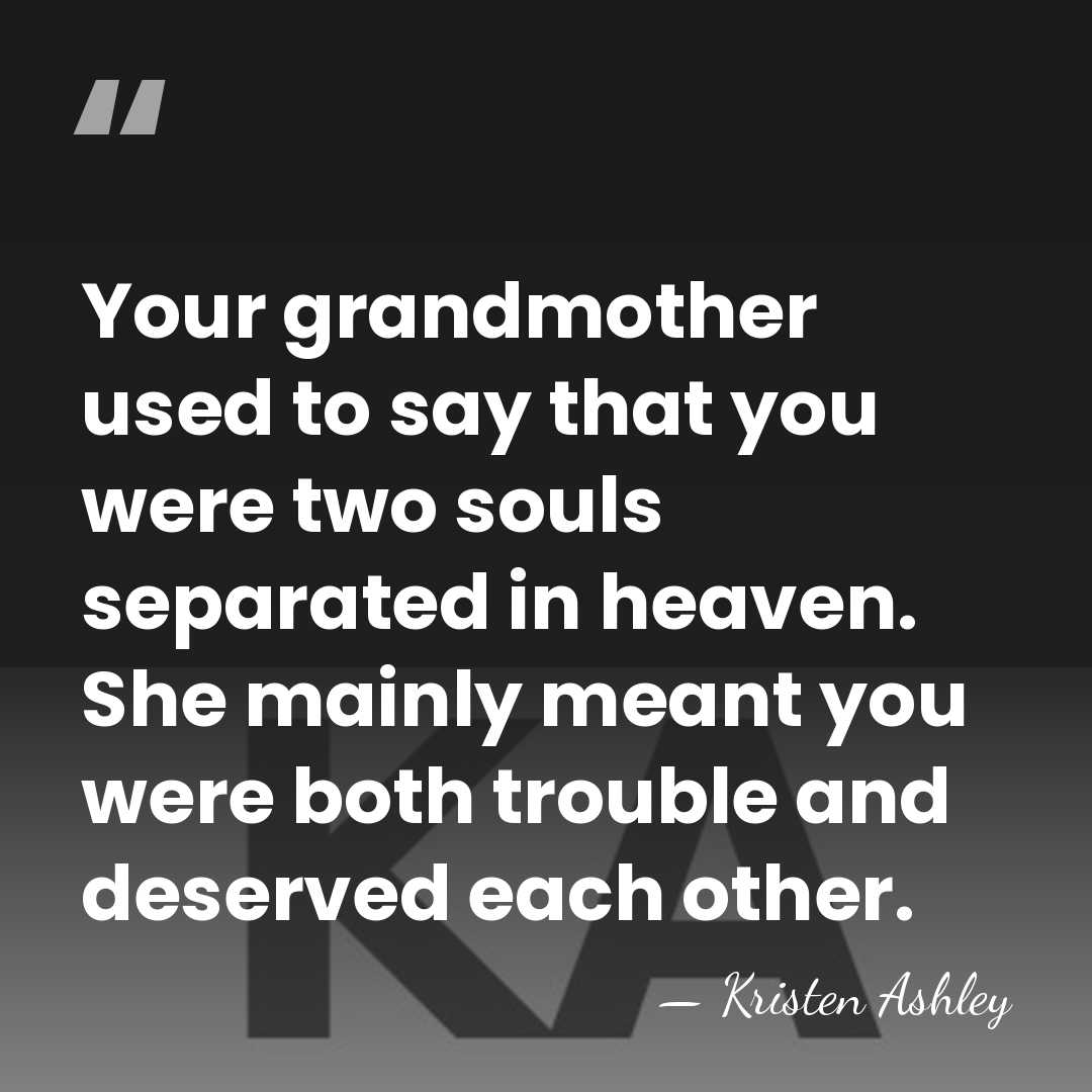 Your grandmother used to say that you were two souls separated in&hellip; - Kristen Ashley