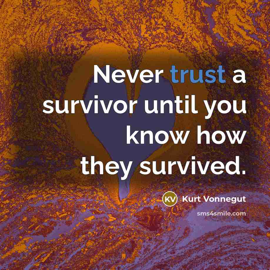 “Never trust a survivor until you know how they survived.…” quote by Kurt Vonnegut