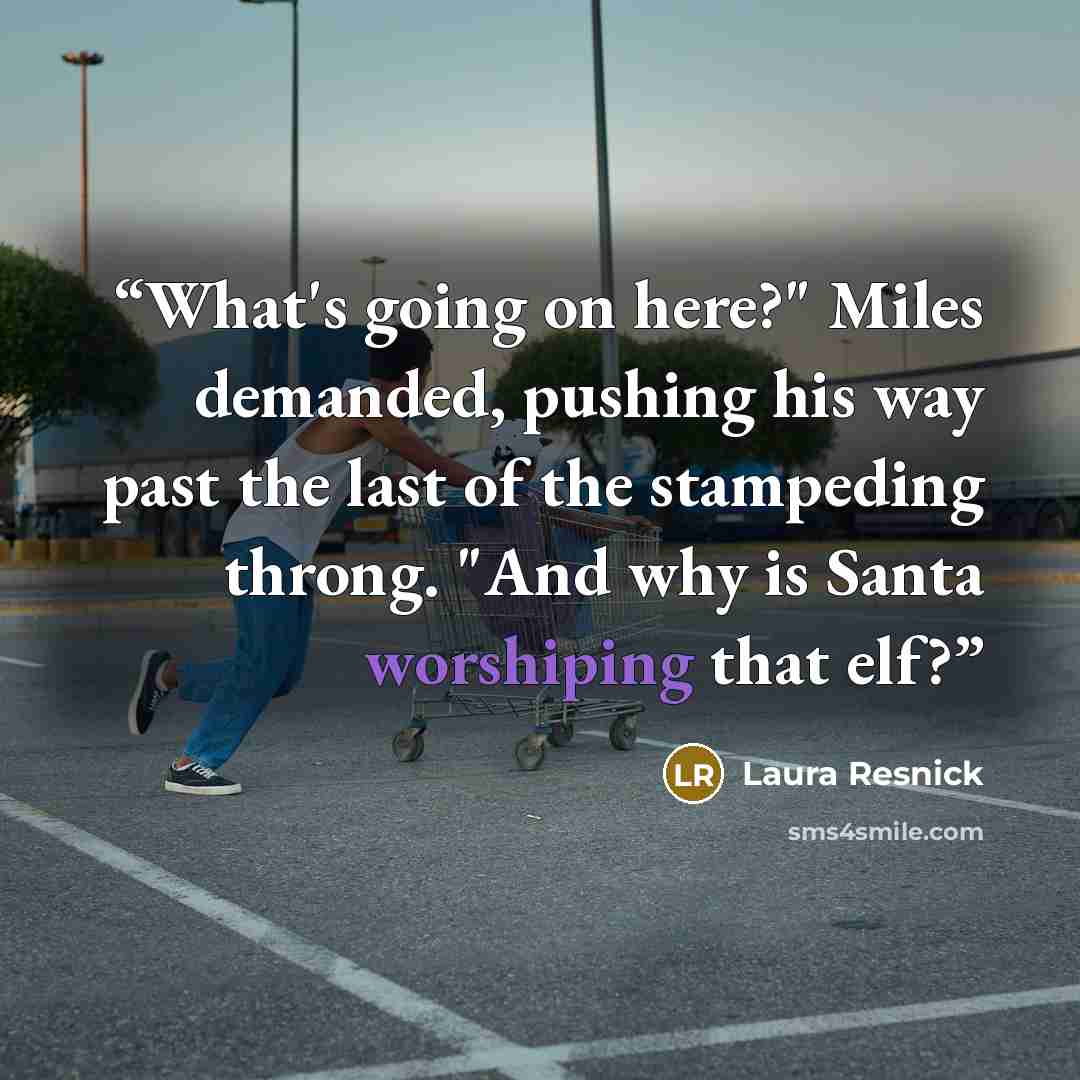 “What's going on here?" Miles demanded, pushing his way past the last of the stampeding throng. "And why is Santa worshiping that elf?” quote by Laura Resnick