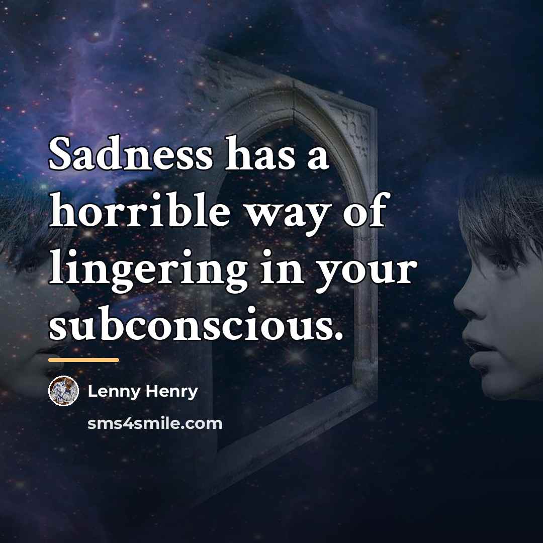 “Sadness has a horrible way of lingering in your subconscious.…” quote by Lenny Henry
