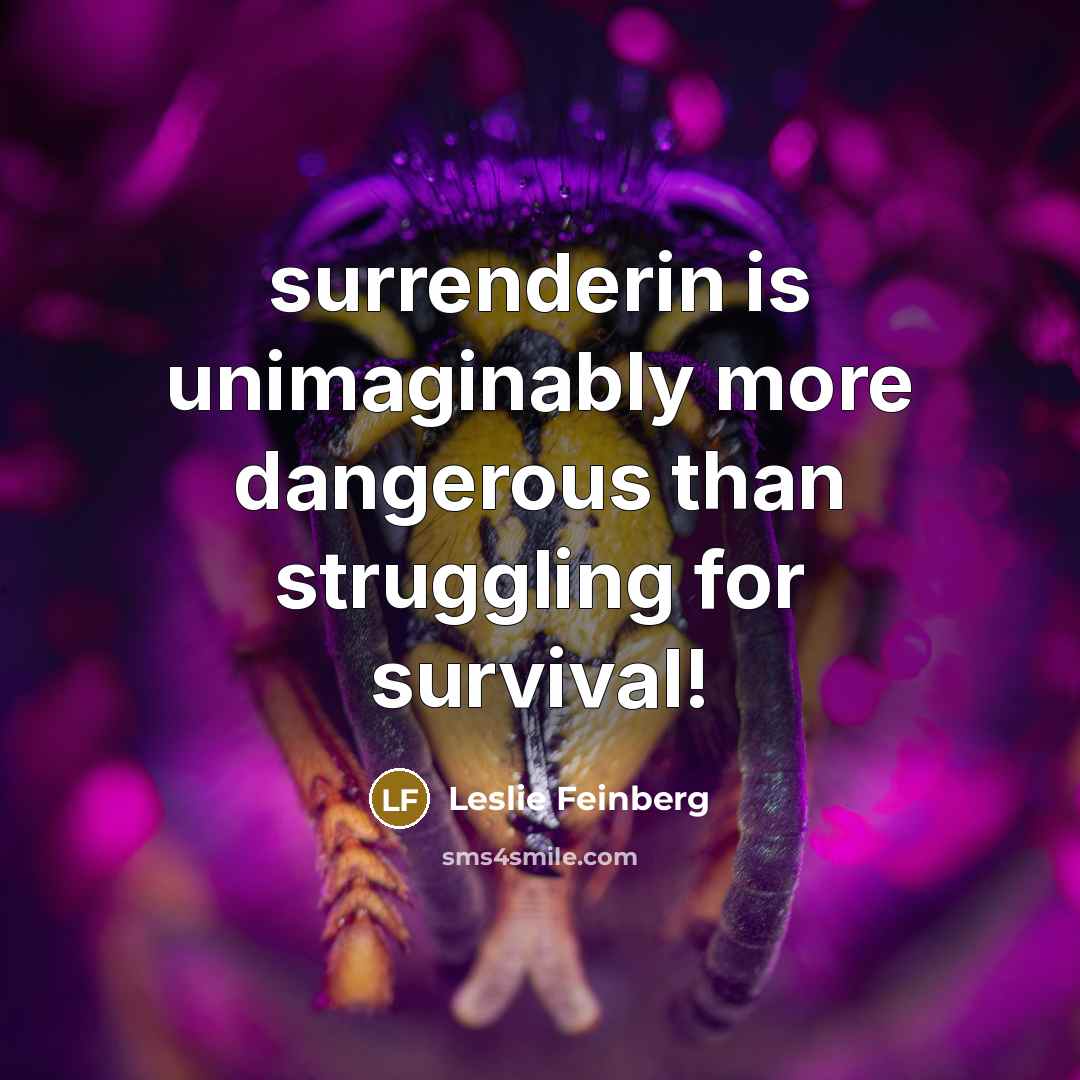“surrenderin is unimaginably more dangerous than struggling for survival!…” quote by Leslie Feinberg