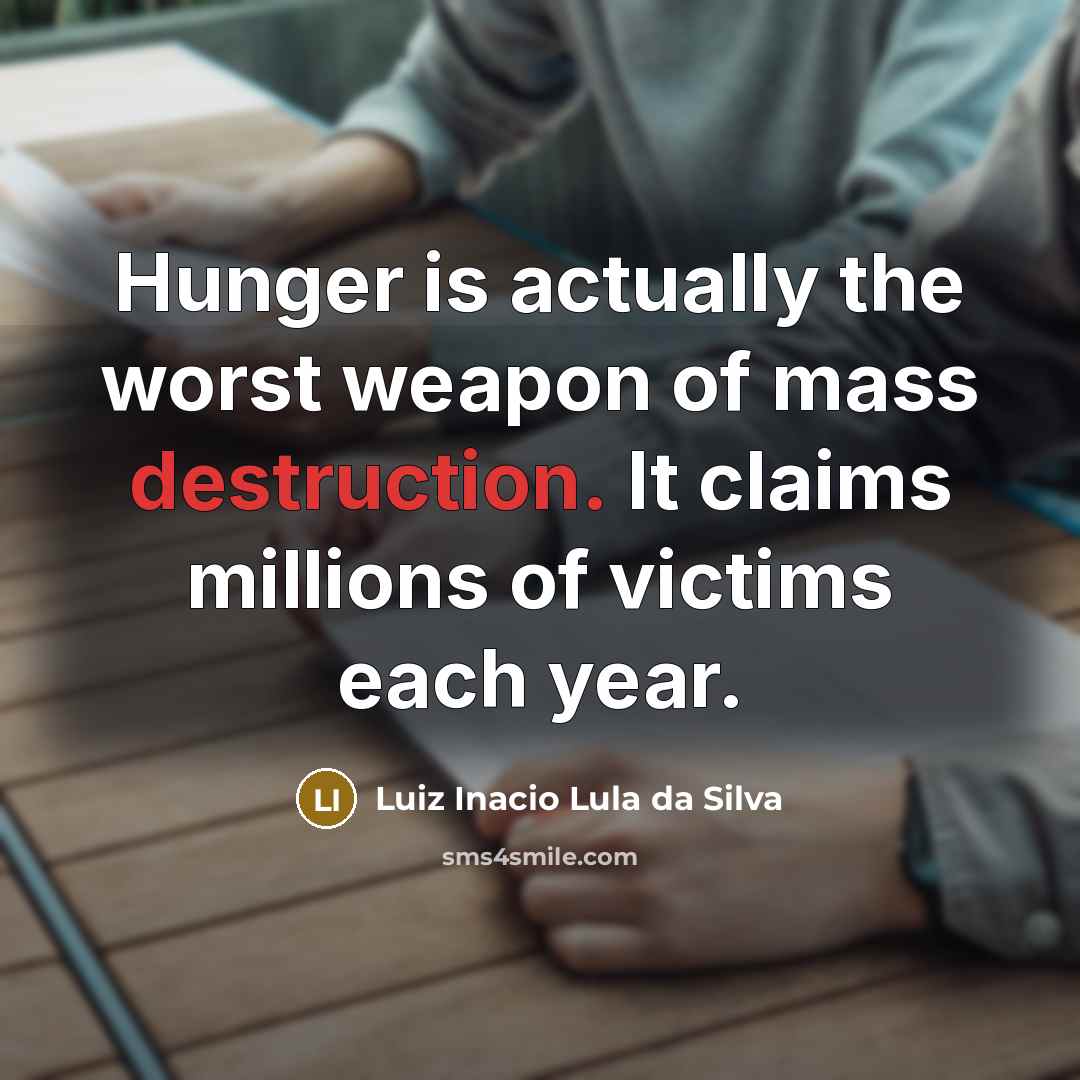 “Hunger is actually the worst weapon of mass destruction. It…” quote by Luiz Inacio Lula da Silva