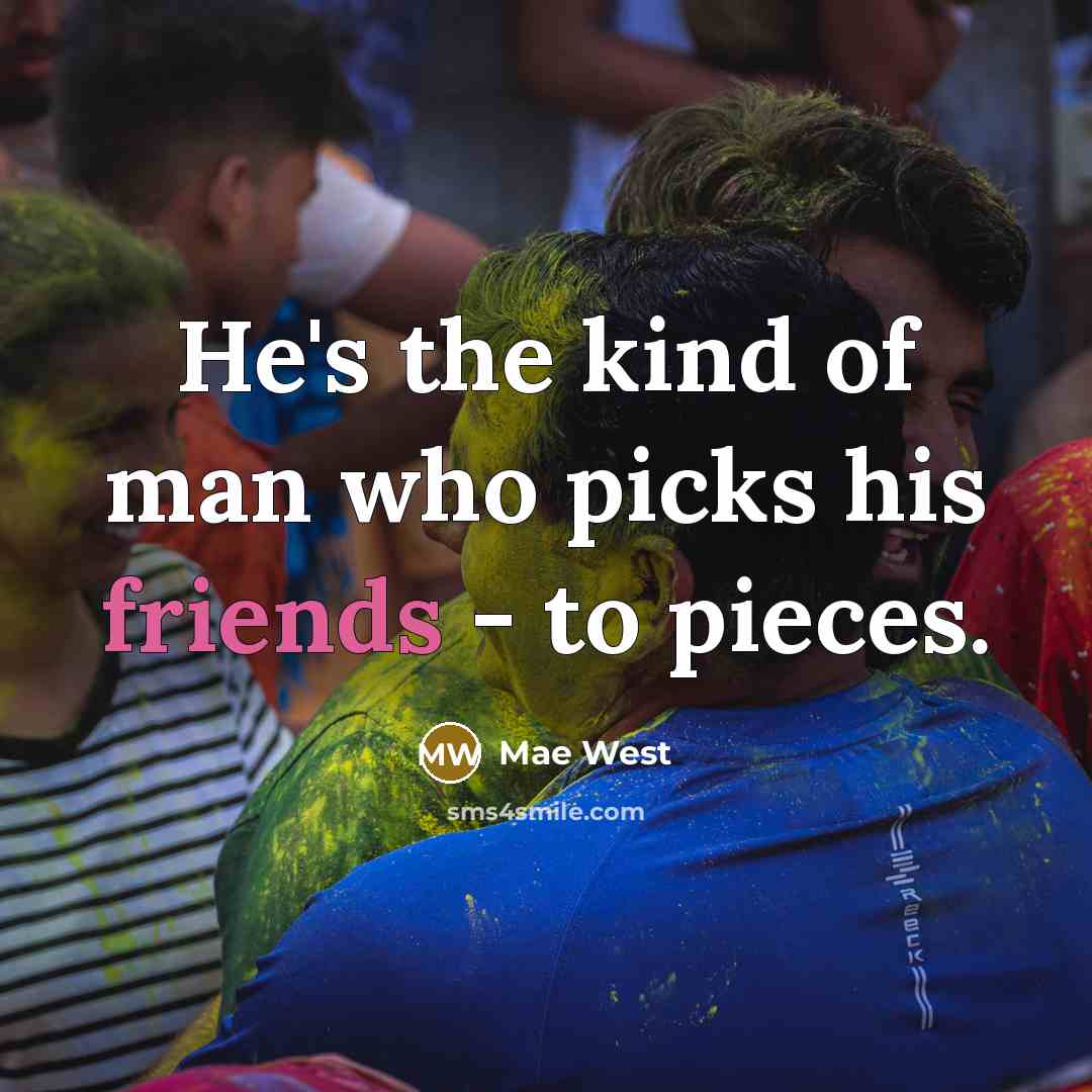 “He's the kind of man who picks his friends -…” quote by Mae West