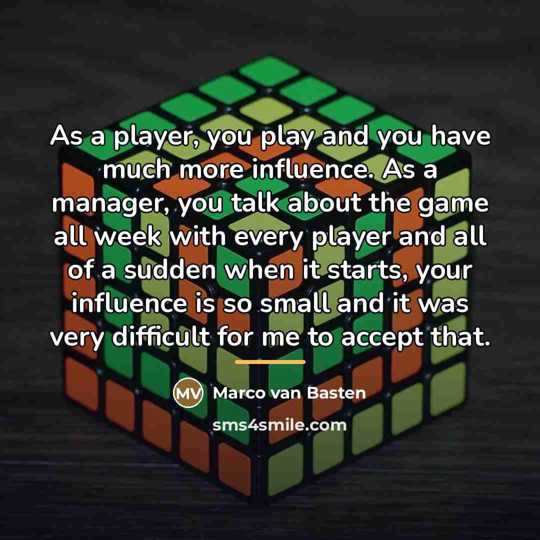 “As a player, you play and you have much more…” quote by Marco van Basten