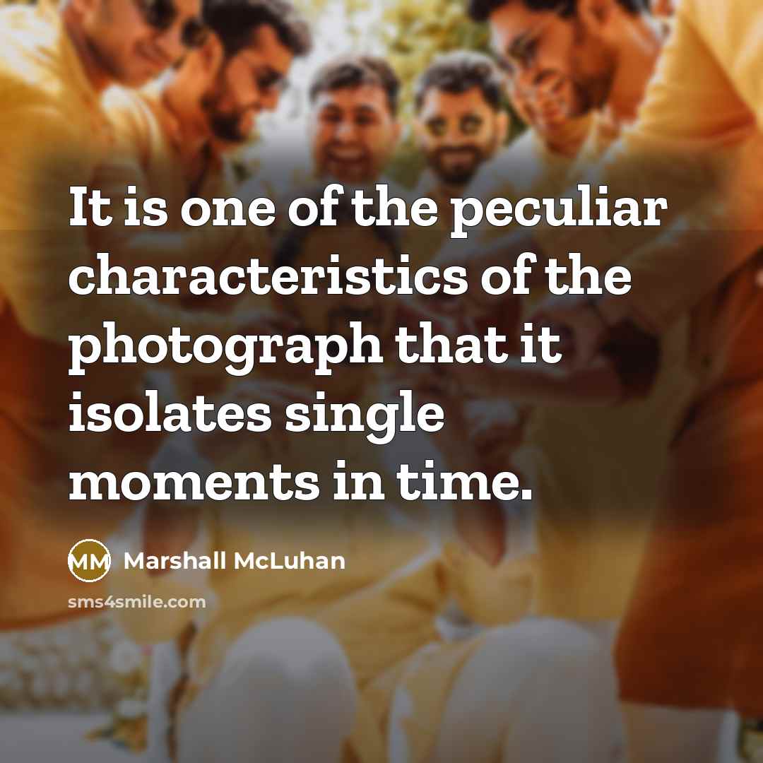 “It is one of the peculiar characteristics of the photograph…” quote by Marshall McLuhan