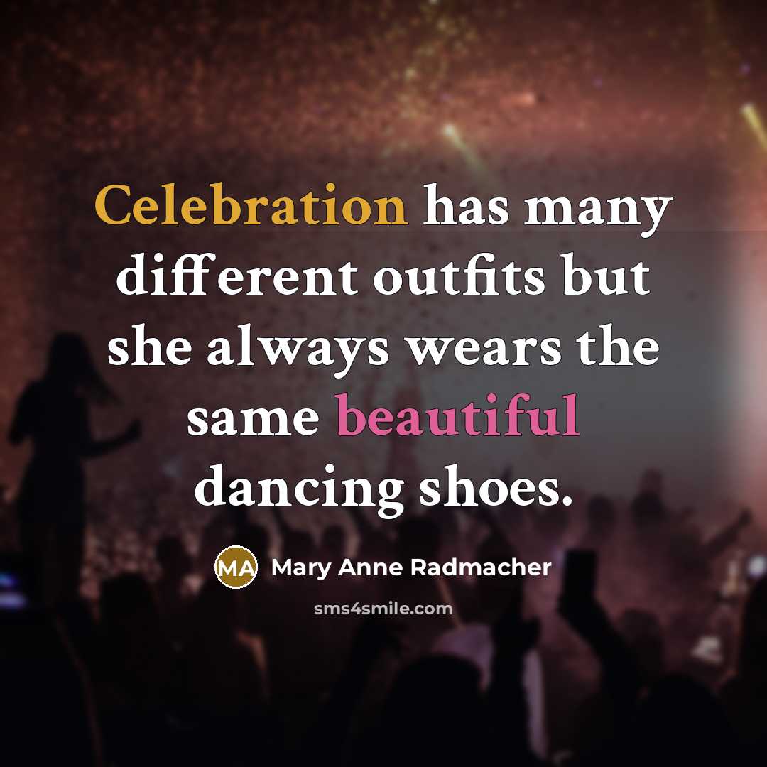 “Celebration has many different outfits but she always wears the…” quote by Mary Anne Radmacher