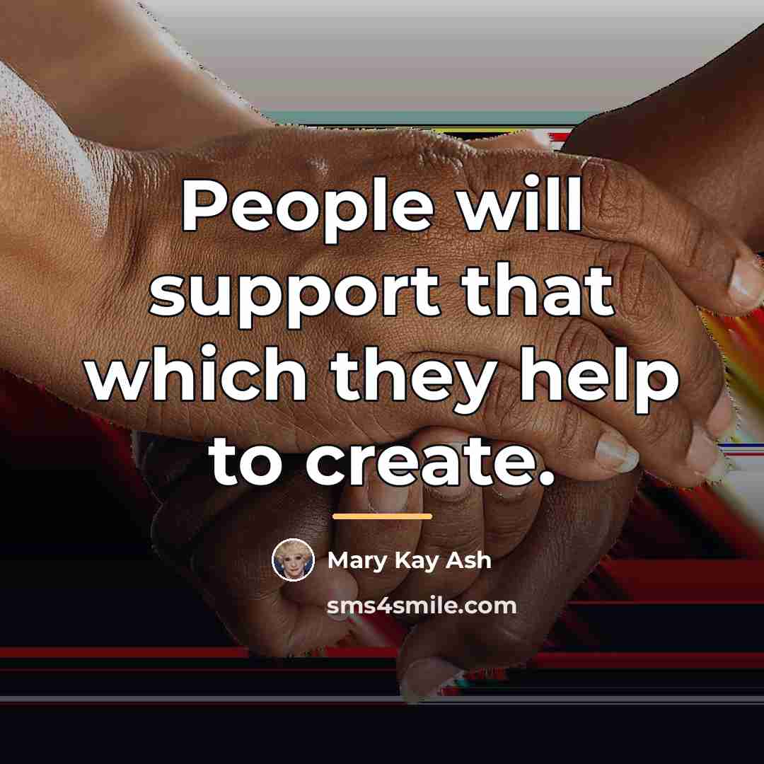 “People will support that which they help to create.…” quote by Mary Kay Ash