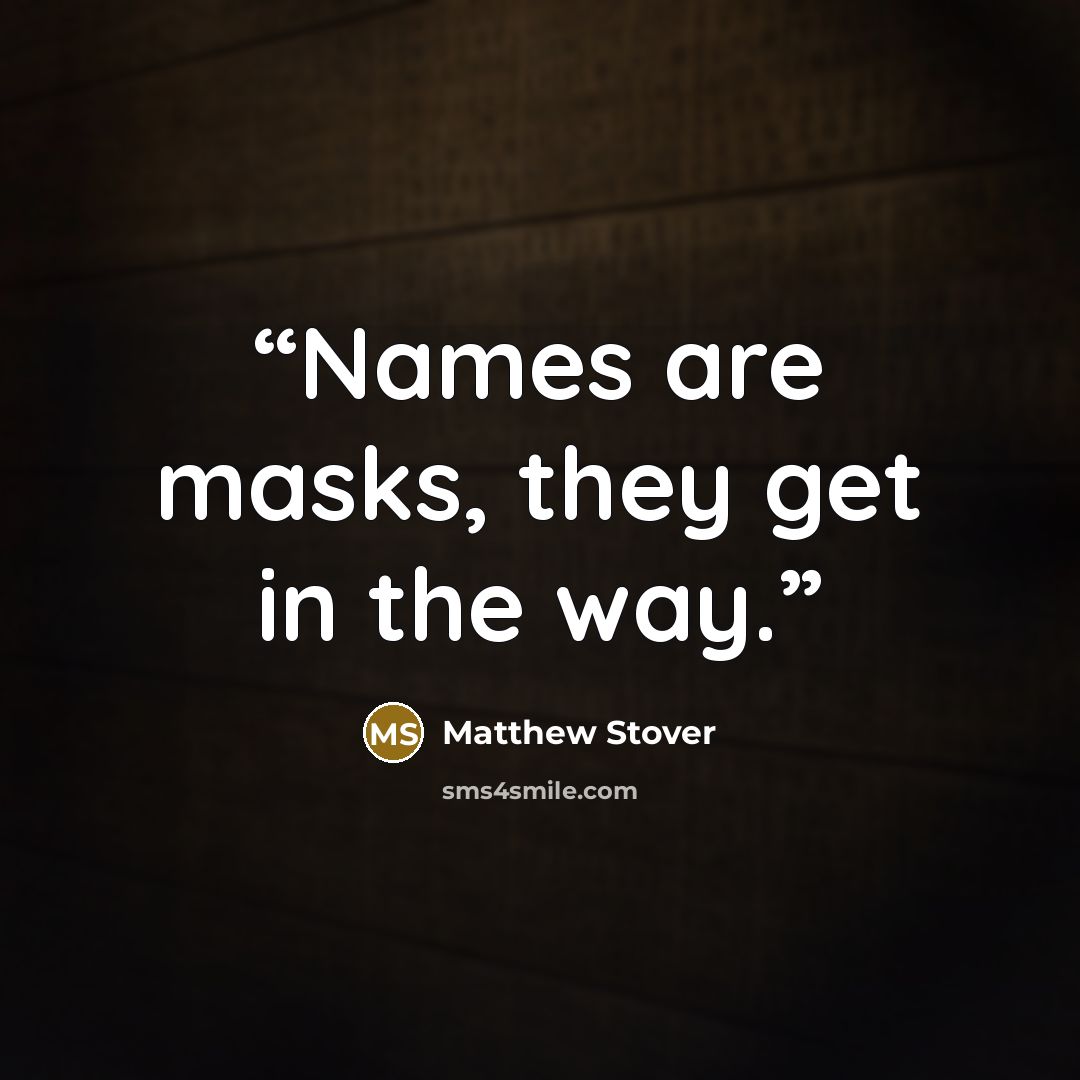 “Names are masks, they get in the way.” quote by Matthew Stover