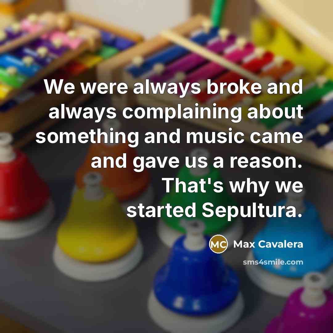 “We were always broke and always complaining about something and…” quote by Max Cavalera
