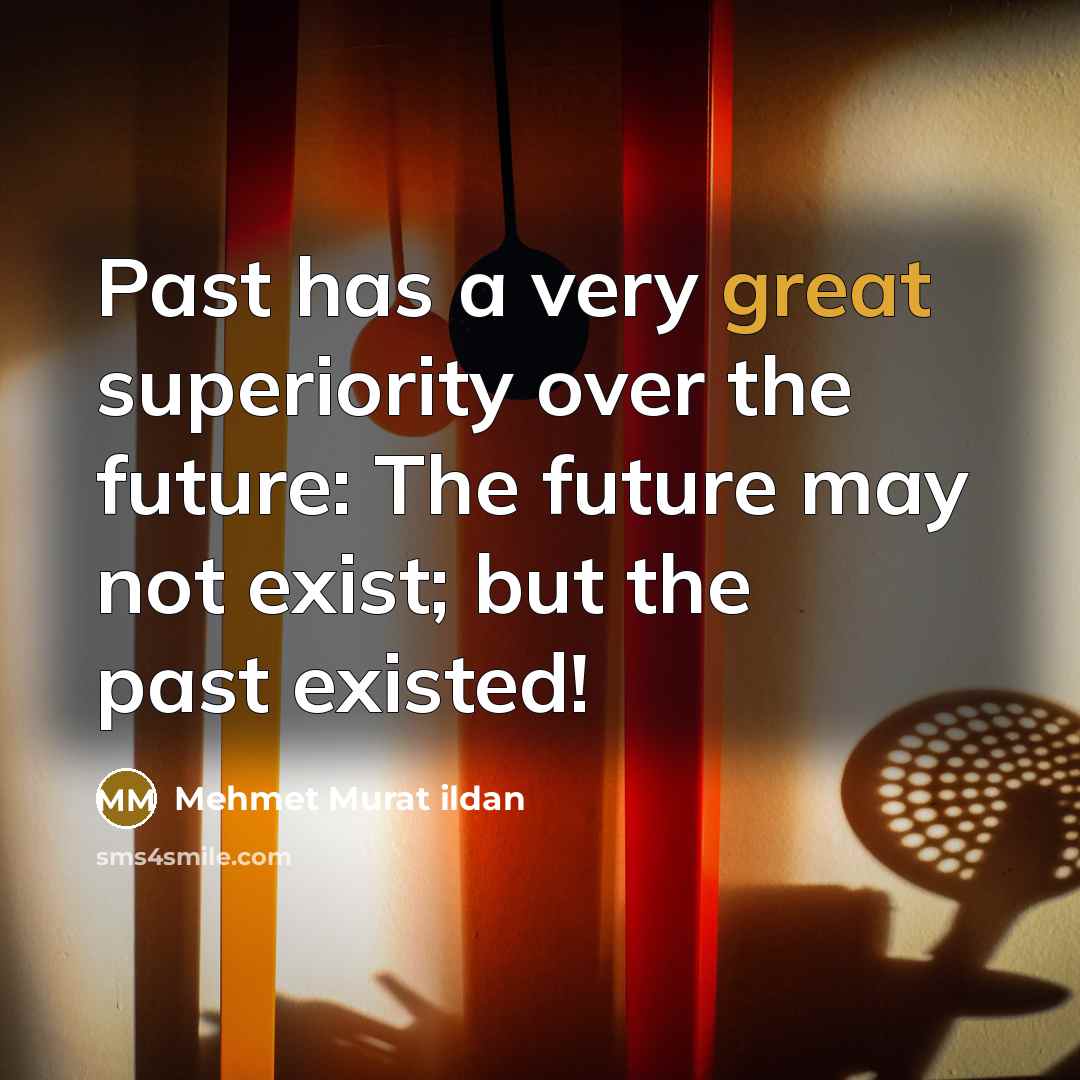 “Past has a very great superiority over the future: The…” quote by Mehmet Murat Ildan