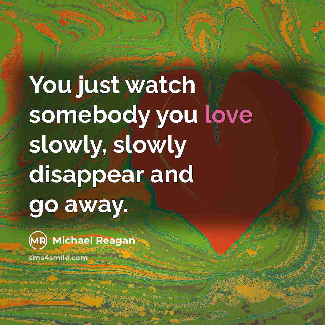“You just watch somebody you love slowly, slowly disappear and…” quote by Michael Reagan