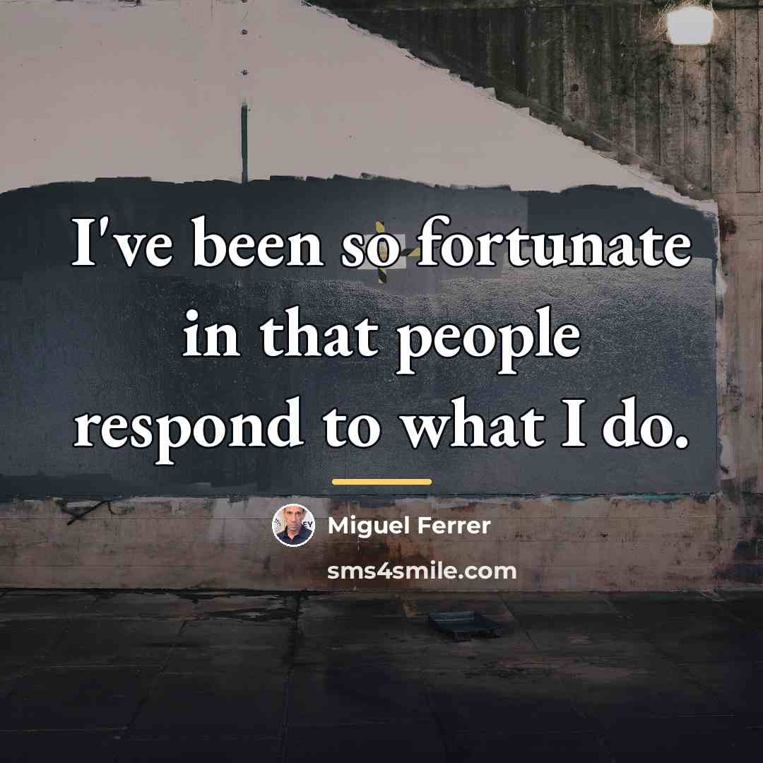 “I've been so fortunate in that people respond to what…” quote by Miguel Ferrer