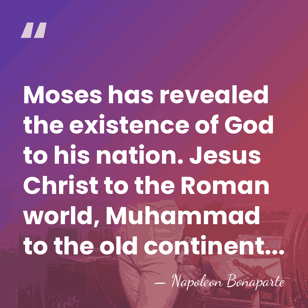 Moses has revealed the existence of God to his nation. Jesus Christ&hellip; - Napoleon Bonaparte