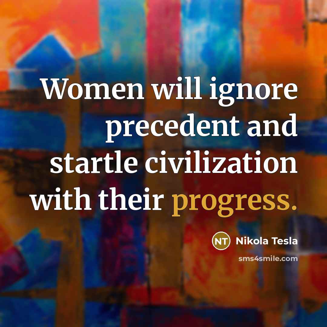 “Women will ignore precedent and startle civilization with their progress.…” quote by Nikola Tesla