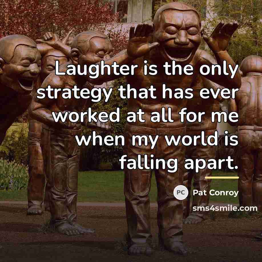 “Laughter is the only strategy that has ever worked at…” quote by Pat Conroy