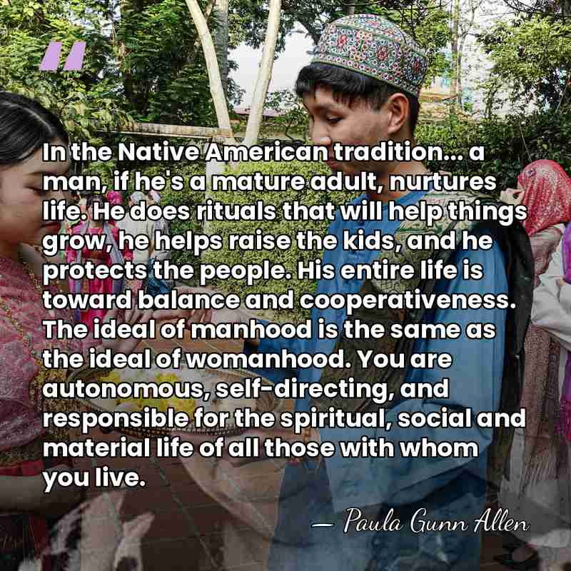In the Native American tradition... a man, if he's a mature adult,&hellip; - Paula Gunn Allen