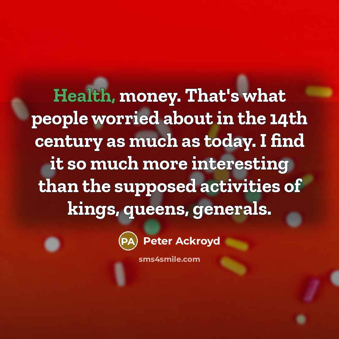 “Health, money. That's what people worried about in the 14th…” quote by Peter Ackroyd