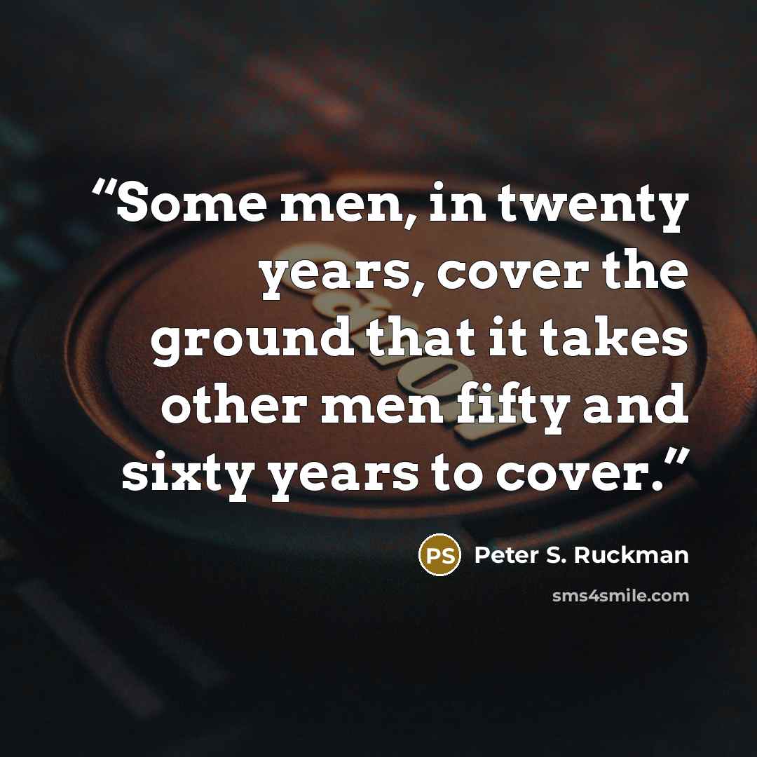 “Some men, in twenty years, cover the ground that it takes other men fifty and sixty years to cover.” quote by Peter S. Ruckman