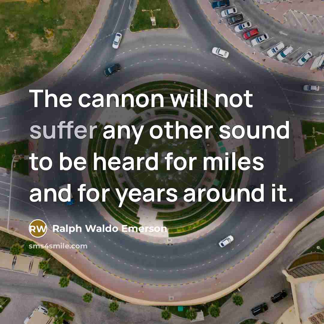 “The cannon will not suffer any other sound to be…” quote by Ralph Waldo Emerson