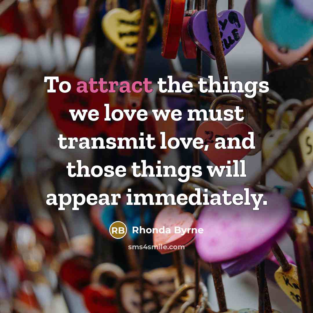 “To attract the things we love we must transmit love,…” quote by Rhonda Byrne