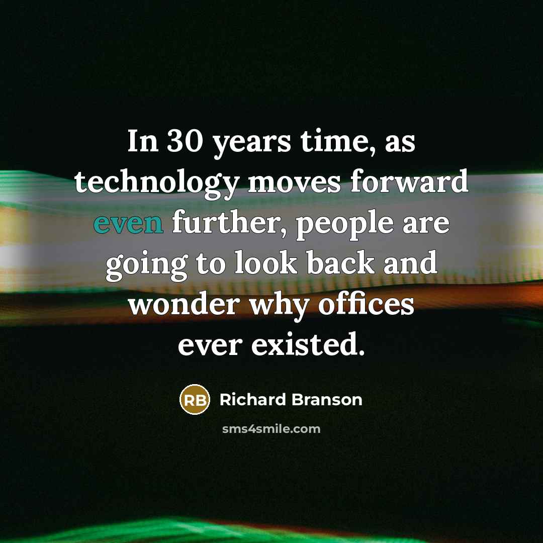 “In 30 years time, as technology moves forward even further,…” quote by Richard Branson