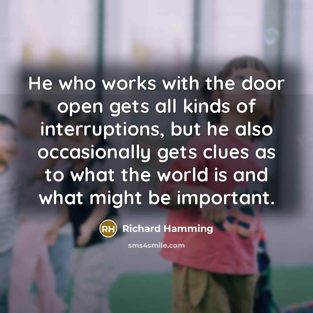 “He who works with the door open gets all kinds…” quote by Richard Hamming