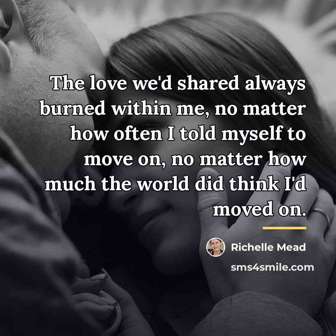 “The love we'd shared always burned within me, no matter…” quote by Richelle Mead