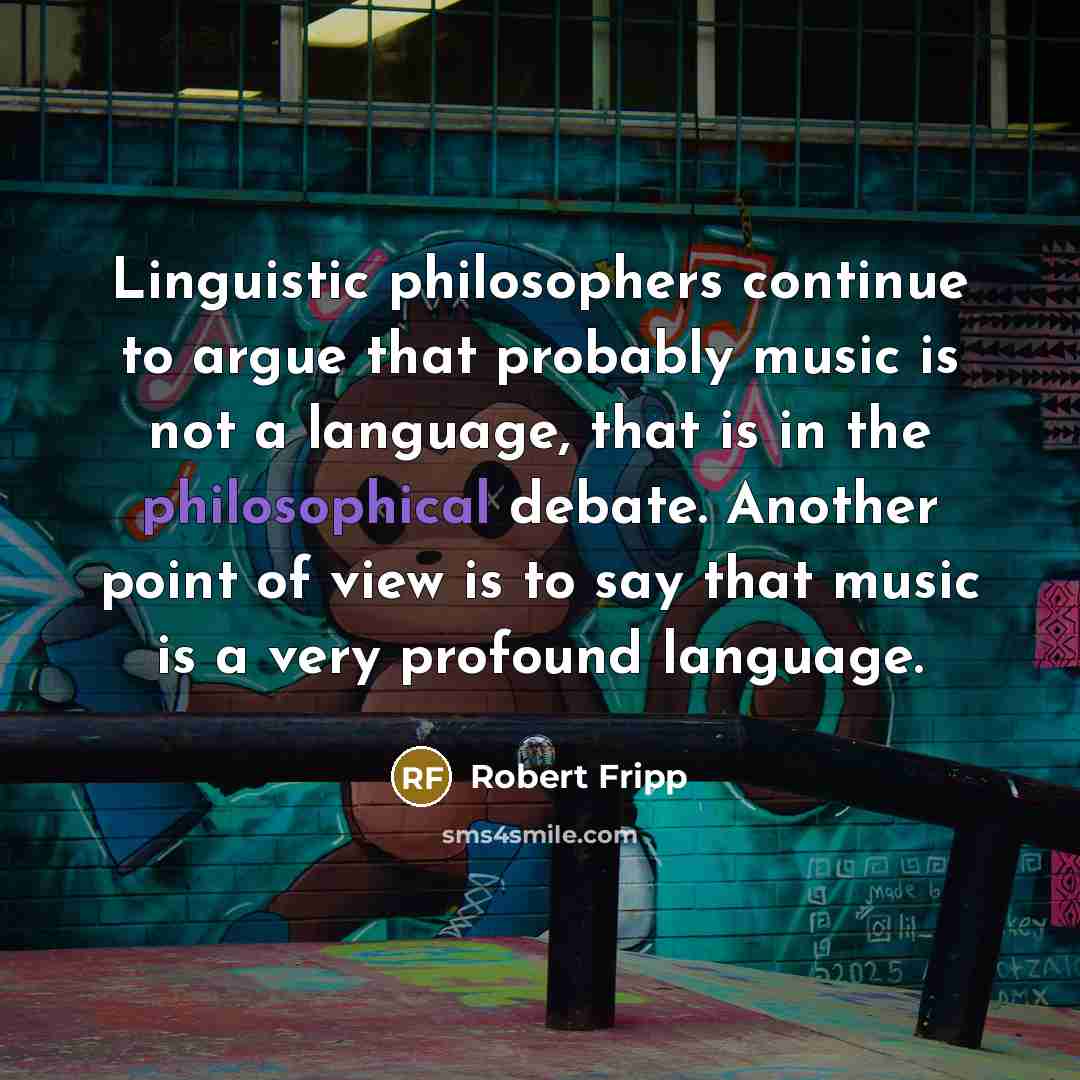 “Linguistic philosophers continue to argue that probably music is not…” quote by Robert Fripp