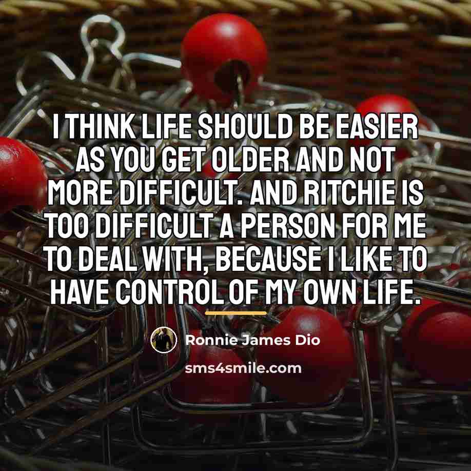 “I think life should be easier as you get older…” quote by Ronnie James Dio