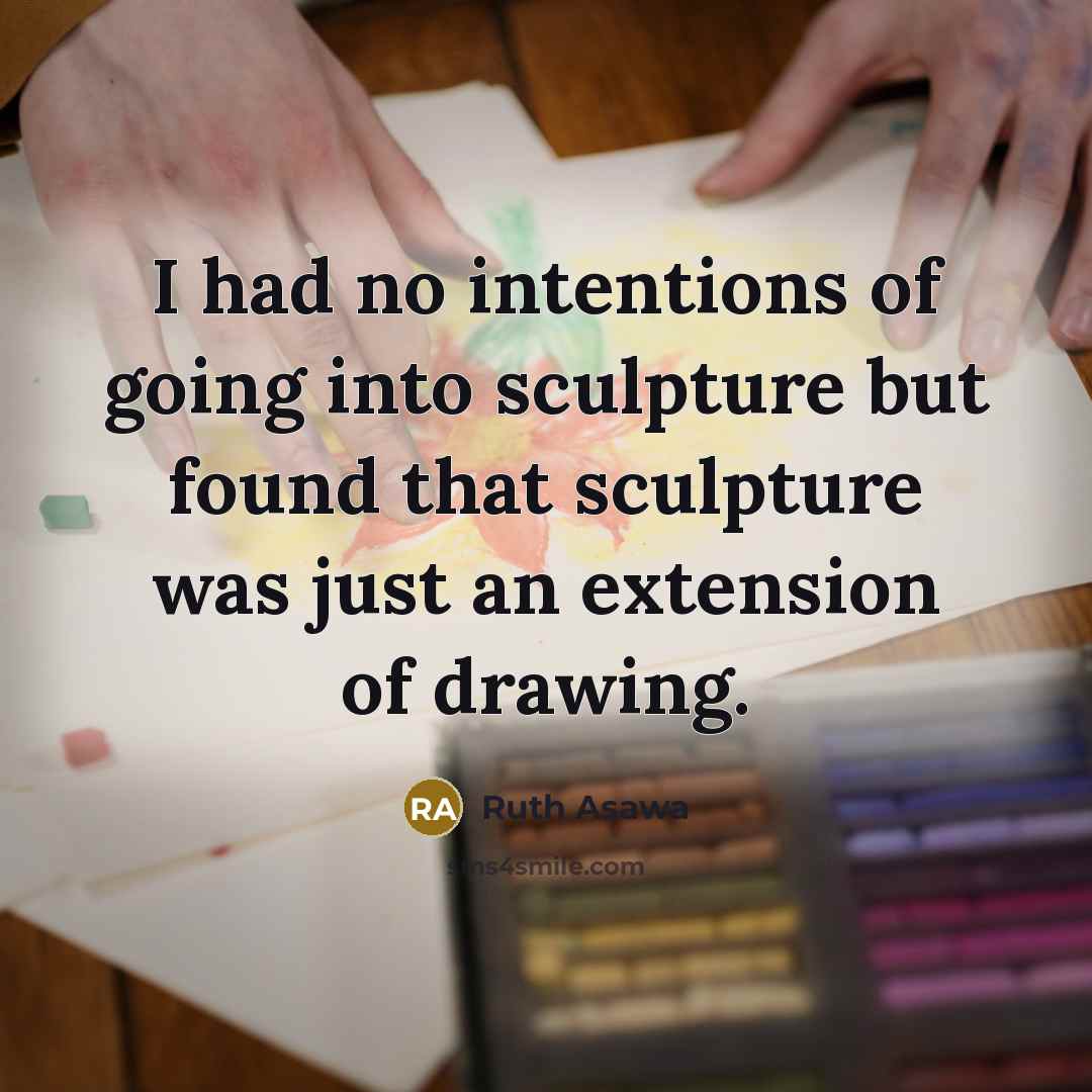 “I had no intentions of going into sculpture but found…” quote by Ruth Asawa